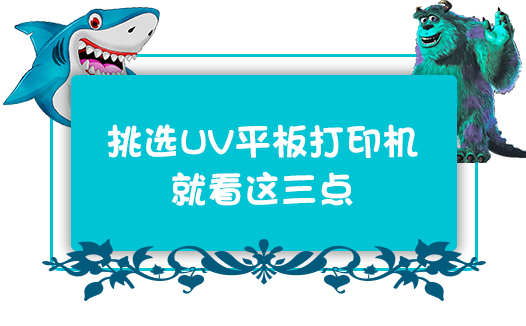 挑选UV平板打印机就看这三点